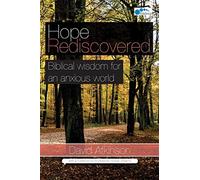 Hope rediscovered: biblical wisdom for an anxious world - David Atkinson