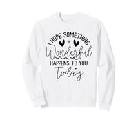 Hope Something Wonderful Happens Today Citazione Felpa