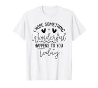 Hope Something Wonderful Happens Today Citazione Maglietta