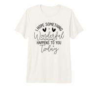 Hope Something Wonderful Happens Today Citazione Maglietta Premium