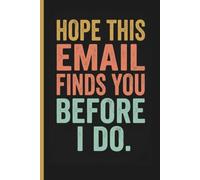 Hope This Email Finds You Before I Do: Funny Sarcastic Office Gag Gift Notebook for Coworkers, Employees, and Friends | 6x9 Lined Journal