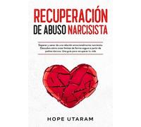 RECUPERACIÓN DE ABUSO NARCISISTA: Separar y sanar de una relación emocionalmente narcisista. Descubra cómo crear límites de forma segura a partir de padres tóxicos. Una guía para recuperar tu vida