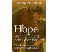 Hope - Wenn ein Pferd dein Leben berührt: Die Geschichte einer besonderen Verbindung
