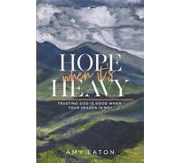Hope When It's Heavy: Trusting God Is Good When Your Season Is Not