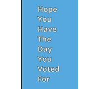 Hope You Have the Day You Voted For Dot Grid Journal: A Political Notebook for Writers, Voters, and Everyday Journaling