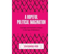 Hopeful Political Imagination, A: Courage and Fantastic Critique in the Age of Meltdown