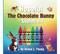 Hopeful The Chocolate Bunny Learns his Colors: Learn and Explore Colors! Discover Vibrant Hues and Engaging Illustrations for Children Aged 4-8.