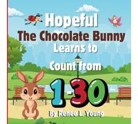 Hopeful The Chocolate Bunny Learns to Count from 1-30: Dive into the world of numbers with a splash of fun! Count from 1-30 with lively digits and ... the brains of little adventurers aged 4-8!