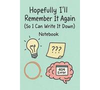 Hopefully I'll Remember It Again So I Can Write It Down Notebook