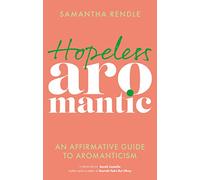 Hopeless Aromantic: An Affirmative Guide to Aromanticism