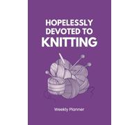 Hopelessly Devoted to Knitting: Weekly Planner