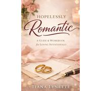 Hopelessly Romantic: A Guide & Workbook for Loving Intentionally