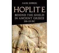 Hoplite: Behind the Shield in Ancient Greece, 500-333 BC