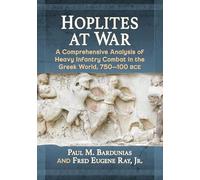 Hoplites at War: A Comprehensive Analysis of Heavy Infantry Combat in the Greek World, 750-100 BCE