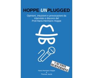 HOPPE UNPLUGGED: Opinioni, intuizioni e provocazioni da interviste e discorsi del Prof. Hans-Hermann Hoppe