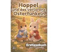 Hoppel und das verlorene Osterfunkeln - Eine warmherzige Ostergeschichte für Erstleser: Osterbuch Kinder ab 4-8 - Erstleser 1. Klasse, Ostergeschichte zum Vorlesen, Lesebuch Ostern, Bilderbuch