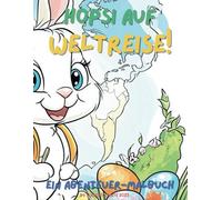 Hopsi auf Weltreise.: Ein Osterhase entdeckt die Welt.