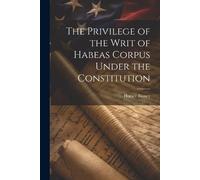 Horace 1780-187 The Privilege of the Writ of Habeas Corpus Under the (Tascabile)