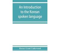 Horace Grant Underwood An introduction to the Korean spoken language (Tascabile)