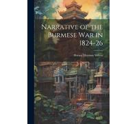 Horace Hayman Wilson Narrative of the Burmese War in 1824-26 (Tascabile)