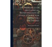 Horace James Ma The Principles of Mechanical Refrigeration (a Study (Tascabile)
