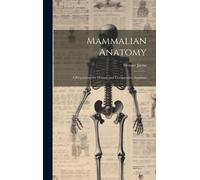 Horace Jayne Mammalian Anatomy; a Preparation for Human and C (Copertina rigida)