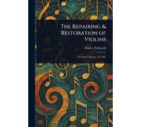 Horace Petherick The Repairing & Restoration of Violins (Tascabile)