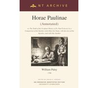 Horae Paulinae (Annotated): or, The Truth of the Scripture History of St. Paul Evinced, by a Comparison of the Epistles which Bear his Name, with the Acts of the Apostles, and with One Another