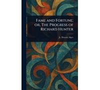 Horatio Alger Fame and Fortune; or, The Progress of Richard H (Copertina rigida)
