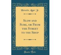 Horatio Alger J Slow and Sure, or from the Street to the Shop (Copertina rigida)