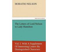 Horatio Nelson The Letters of Lord Nelson to Lady Hamilton, Vol. I. (Tascabile)