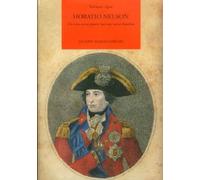 Horatio Nelson. Un eroe senza paura ma non senza macchia.