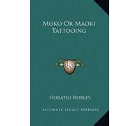 Horatio Robley Moko or Maori Tattooing (Copertina rigida)