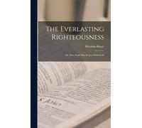 Horatius Bonar The Everlasting Righteousness; Or, How Shall M (Copertina rigida)