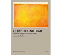 Horiki Katsutomi. L'infinito ritorno-The infinite return