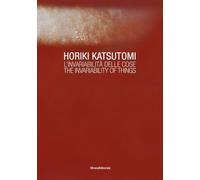 Horiki Katsutomi. L'invariabilità delle cose-The invariability of things. Ediz. illustrata
