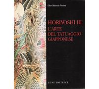 Horiyoshi III. L'arte del tatuaggio giapponese - Fercioni Gian Maurizio