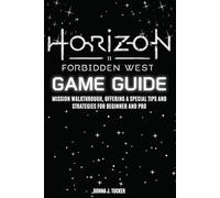 HORIZON FORBIDDEN WEST GAME GUIDE: Mission Walkthrough, Offering a Special Tips and Strategies for Beginner and Pro