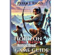 Horizon Zero Dawn Remastered game guide: A complete walkthrough, Strategies, Secrets, and Tips to Master Every Quest