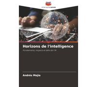 Horizons de l'intelligence: Fondements, impacts et défis de l'IA