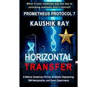 HORIZONTAL TRANSFER - PROMETHEUS PROTOCOL 7: A Medical Conspiracy Thriller of Genetic Engineering, DNA Manipulation, and Covert Experiments