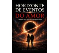 HORIZONTE DE EVENTOS DO AMOR: QUANDO VOCÊ NÃO CONSEGUE MAIS VOLTAR