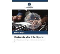 Horizonte der Intelligenz: Grundlagen, Auswirkungen und Herausforderungen der KI
