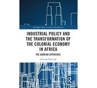 Horman Chitonge Industrial Policy and the Transformation of the Colo (Tascabile)