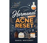 Hormonal Acne Reset: A Science-Based Skincare and Lifestyle Plan to Clear Adult Breakouts Naturally and Effectively