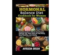 HORMONAL BALANCE DIET COOKBOOK FOR WOMEN: Complete Guide to Whole-Food Recipes, Lifestyle Tips, Meal Plans for PMS Relief, Mood Stability, and Vitality