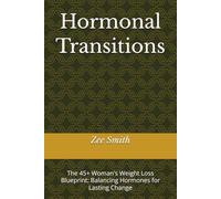 Hormonal Transitions: The 45+ Woman's Weight Loss Blueprint: Balancing Hormones for Lasting Change