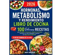 HORMONAS, METABOLISMO Y RENDIMIENTO LIBRO DE COCINA: 100 Deliciosas Recetas para Combatir el Cansancio, Reducir los Antojos, Favorecer un Peso Saludable y Sentirte con Más Fuerza Cada Día
