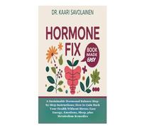 Hormone Fix Book Made Easy: A Sustainable Hormonal Balance Step-by-Step Instructions; How to Gain Back Your Health Without Stress; Easy Energy, Emotions, Sleep, plus Metabolism Remedies