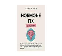 HORMONE FIX FOR BIGENNERS: The Comprehensive Guide to Hormonal Balance; Heal Hormones, Change Your Life; A Lifestyle Makeover for Long Term Health.